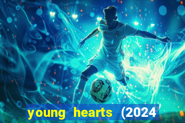 young hearts (2024 assistir online gratis)